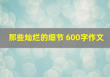 那些灿烂的细节 600字作文